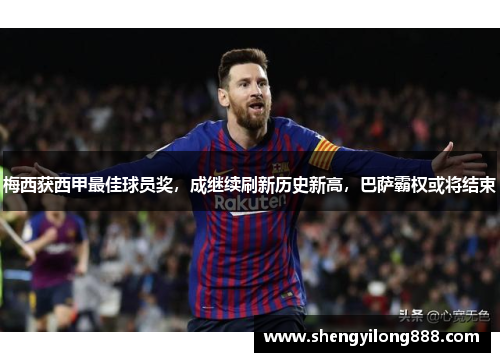 梅西获西甲最佳球员奖，成继续刷新历史新高，巴萨霸权或将结束