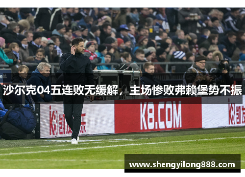 沙尔克04五连败无缓解，主场惨败弗赖堡势不振