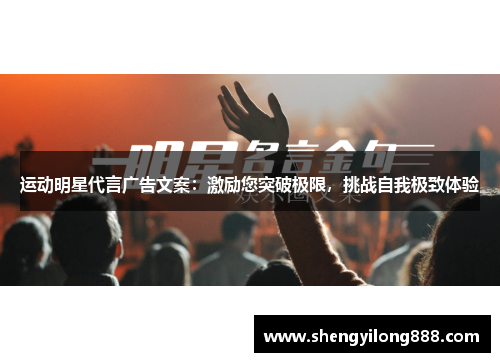 运动明星代言广告文案：激励您突破极限，挑战自我极致体验